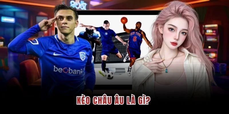 Kèo châu Âu là gì?
