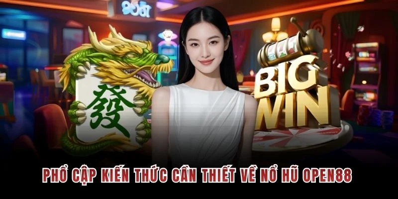 Phổ cập kiến thức cần thiết về nổ hũ OPEN88
